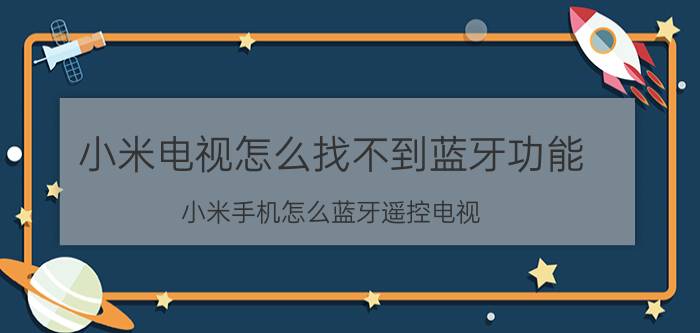 小米电视怎么找不到蓝牙功能 小米手机怎么蓝牙遥控电视？